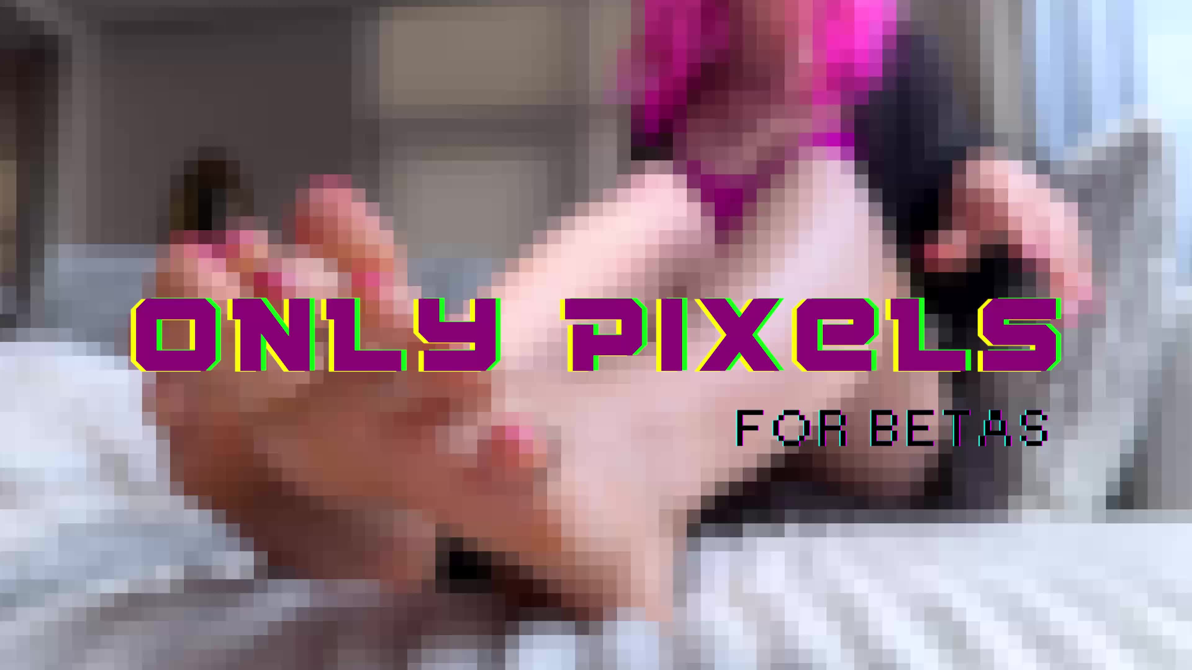 Pixels Only For Pathetic Betas: Censored Tease & Edging