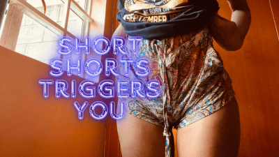 Short Shorts Triggers You