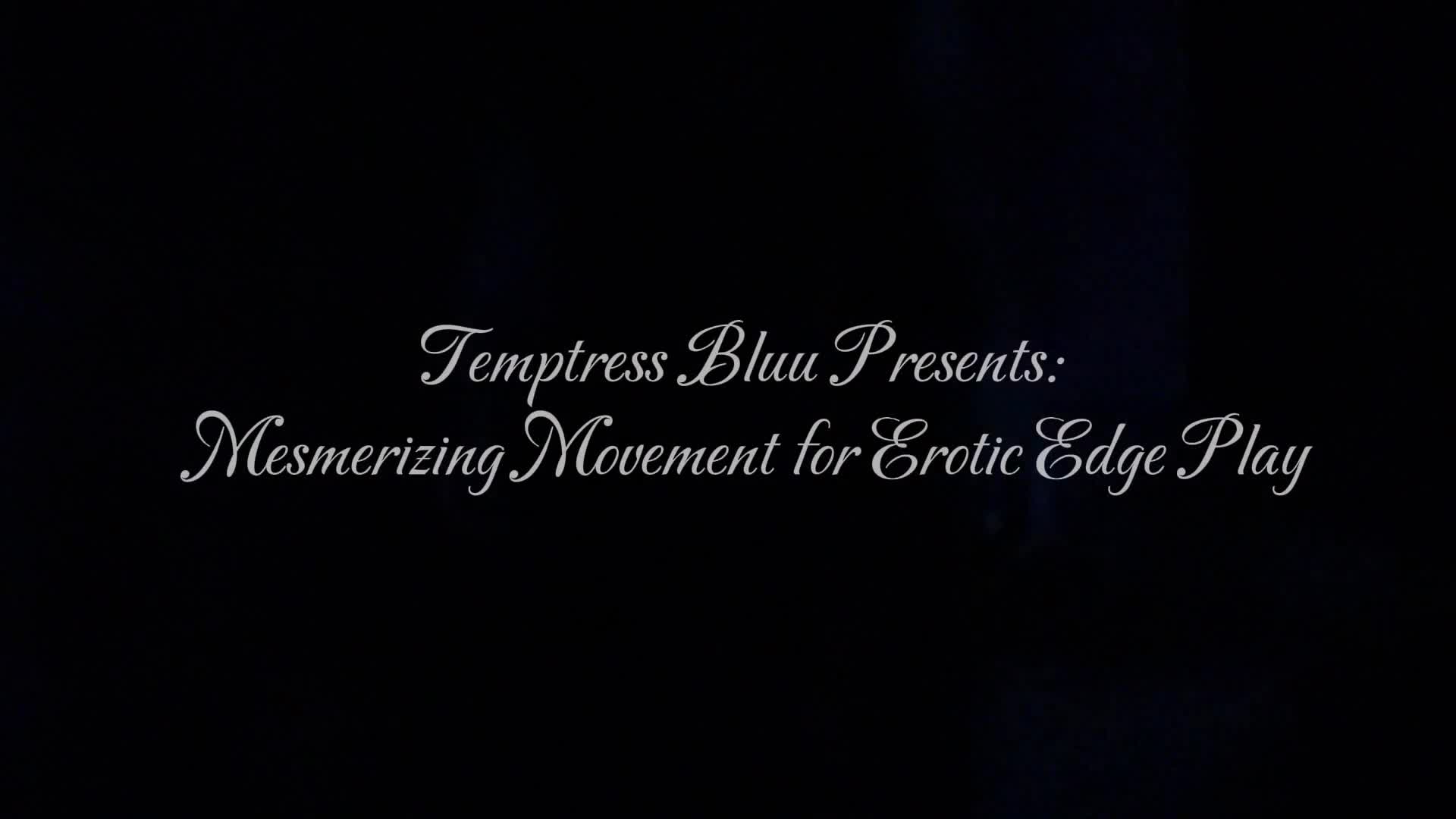 Temptress Bluu Presents: Mesmerizing Movement For Erotic Edge Play