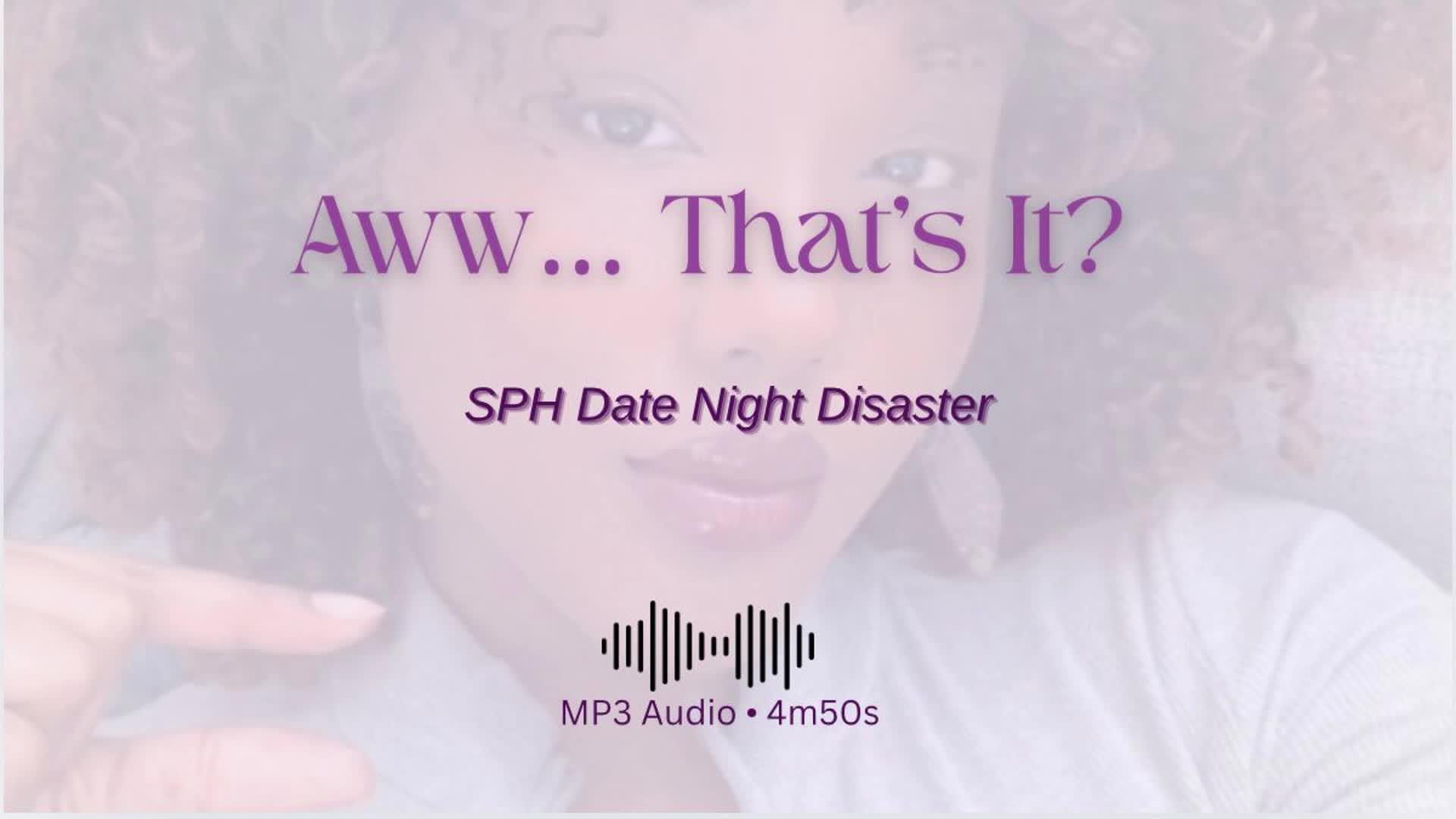 Awww... That's It? SPH Date Night Disaster * Audio Clip