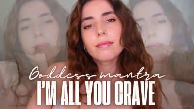 Goddess Mantra: I'm All You Need- All You Crave- Mindfuck- ****- Captivate- Mantras- Goddess Worship