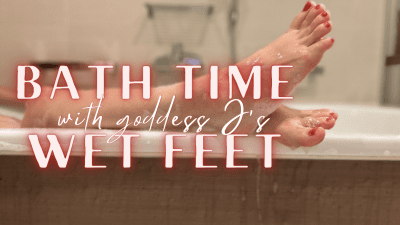 Bath Time With Goddess J's Wet Feet