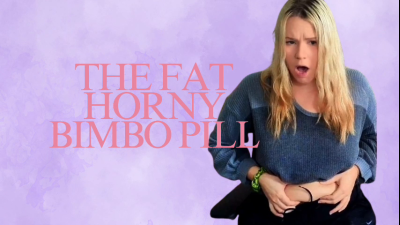 The Fat Horny Bimbo Pill