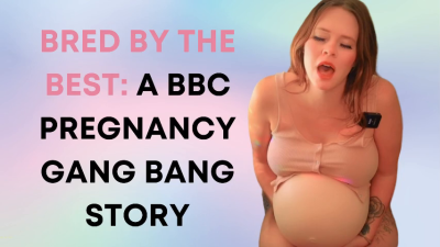 Bred By The Best: BBC Pregnancy Gangbang Story