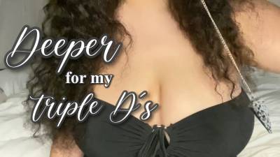 Deeper For My Triple D's