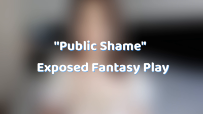 "Public Shame"- Exposed Fantasy Play