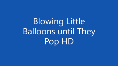 Blowing Little Balloons Until They Pop HD