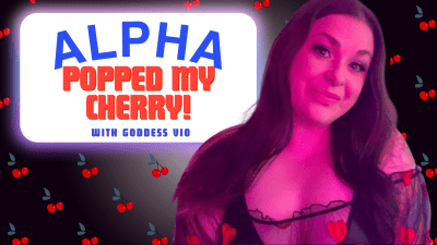Alpha Popped My Cherry!