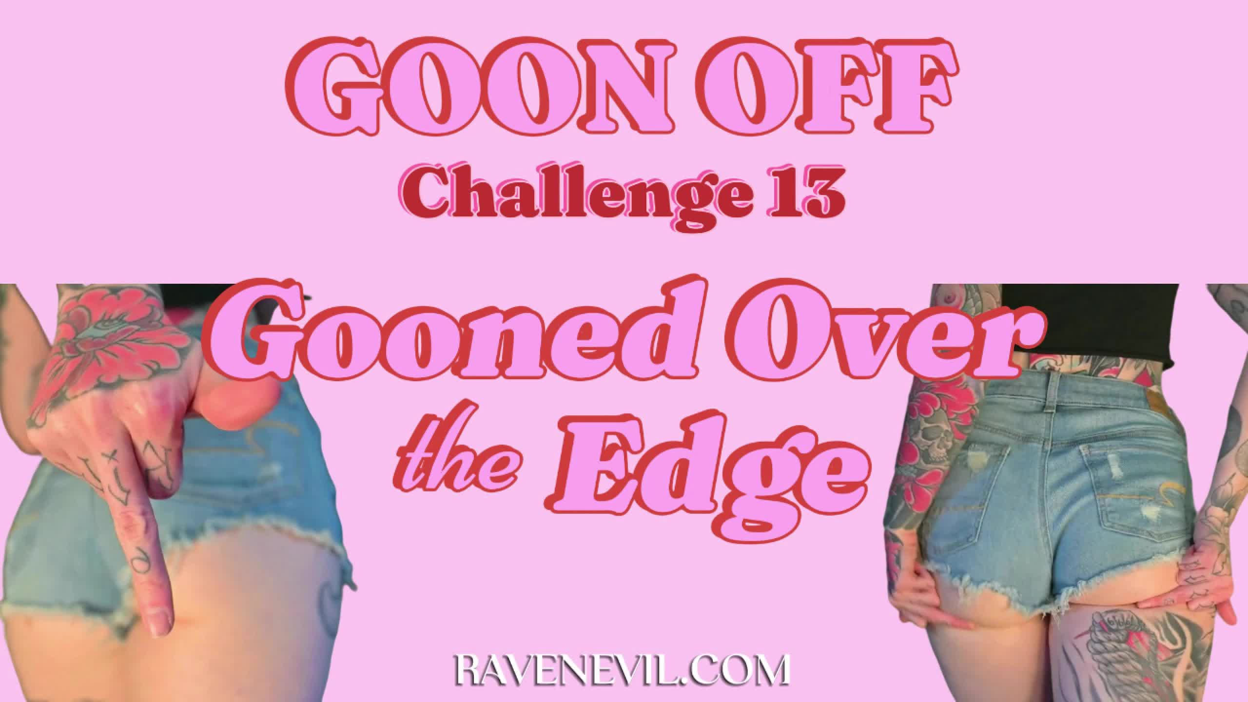 Gooned Over The Edge- Goon Off Challenge 13