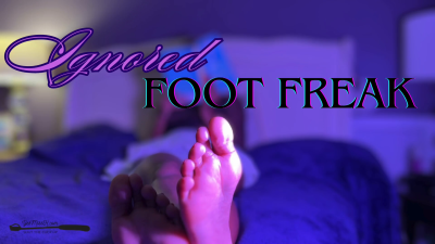 Ignored Foot Freak