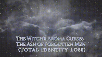 The Witch's Aroma Curses: The Ash Of Forgotten Men (Total Identity Loss)