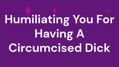 Humiliating You For Having A Circumcised Dick