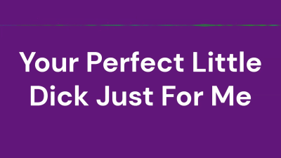 Your Perfect Little Dick Just For Me