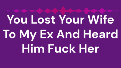 You Lost Your Wife To My Ex And Heard Him Fuck Her