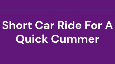 Short Car Ride For A Quick Cummer