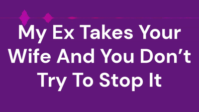 My Ex Takes Your Wife And You Don't Try To Stop It