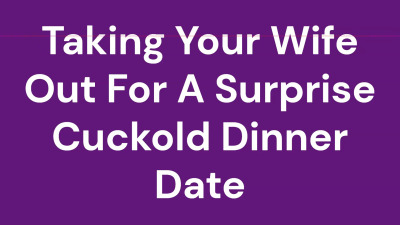Taking Your Wife Out For A Surprise Cuckold Dinner Date