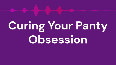 Curing Your Panty Obsession