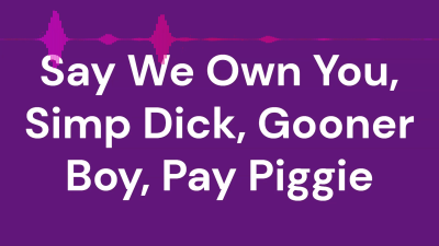 Say We Own You, Simp Dick, Gooner Boy, Pay Piggie