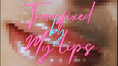 Transfixed By My Lips