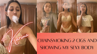 Karina: Chainsmoking 2 Cigs And Showing My Sexy Body