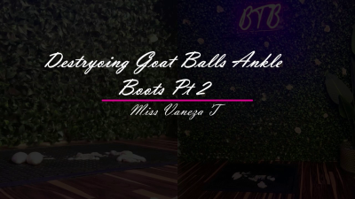 Destroying Goat Balls Ankle Boots Pt 2