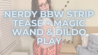 Nerdy BBW Strip Tease With Magic Wand & Dildo Pussy Play