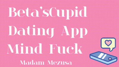 Beta'scupid Dating App Mind Fuck