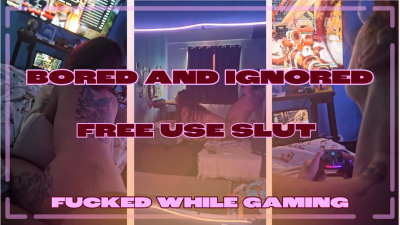 Bored And Ignored. Free Use Fucked While I Play Videogames