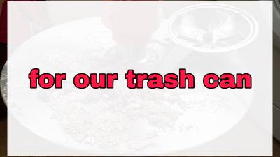 For Our Trash Can!!!