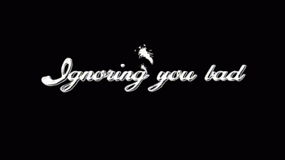 Ignoring You Bad