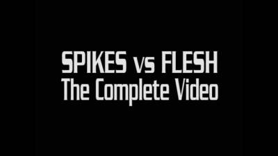 Spikes vs Flesh- The Complete Video