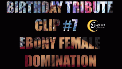 Birthday Tribute Clip 7: Ebony Female Domination