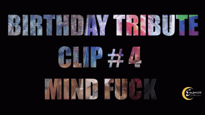 Birthday Tribute Clip 4: Mind Fuck