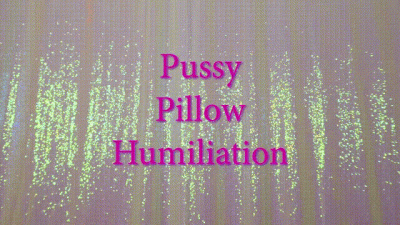 Pussy Pillow Humiliation