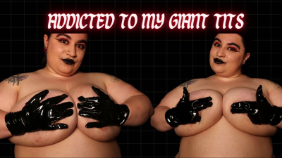 Addicted To My Giant Tits