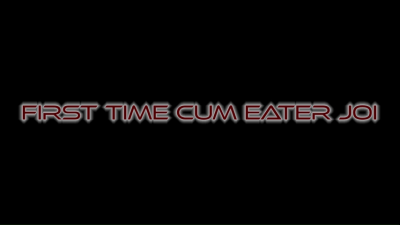 First Time Cum Eater JOI