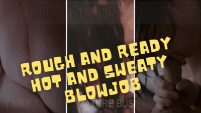 Rough And Ready,Hot And Sweaty Blowjob