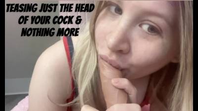 Teasing Just The Head Of Your Hard Cock And Nothing More
