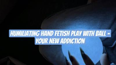 Humiliating Hand Fetish Play With Ball