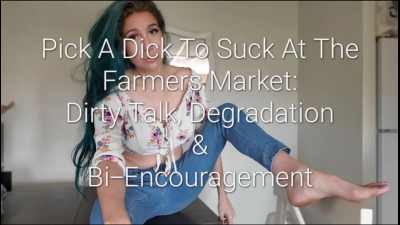 Pick A Dick To Suck At The Farmers Market: Bi-Encouragement, Degradation & Dirty Talk