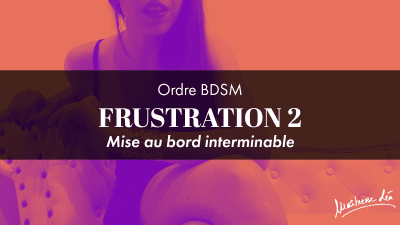 Ordre Frustration 2 * Mise Au Bord Interminable