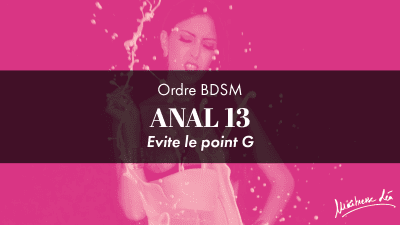 Ordre Anal 13 * Evite Le Point G