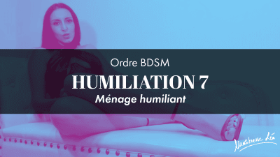 Ordre Humiliation 7 * Menage Humiliant