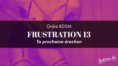 Ordre Frustration 13 * Ta Prochaine Erection