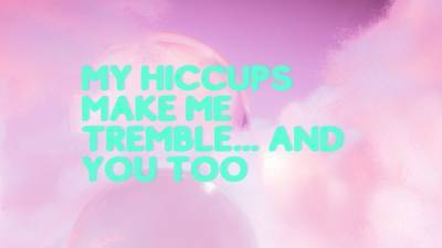 My Hiccups Make Me Shiver... And You Too