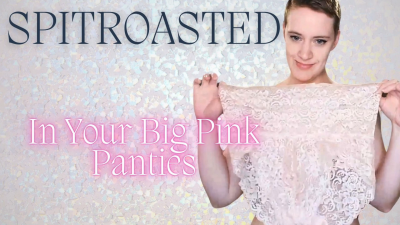 Spitroasted In Your Big Pink Panties