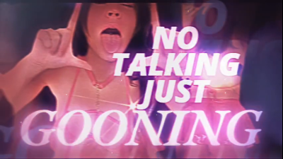 No Talking, Only Gooning