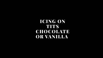 Icing On Tits Chocolate Or Vanilla
