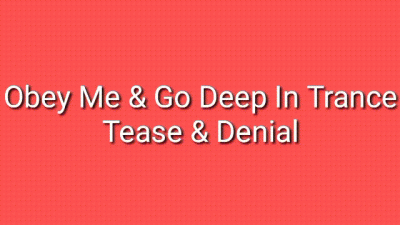 Obey Me & Go Deep In Trance Tease & Denial